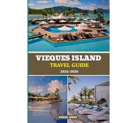 VIEQUES ISLAND TRAVEL GUIDE 2025-2026: Plan the Perfect Trip with Insider Tips, Itineraries, and Must-See Spots in Vieques for 2025 and 2026