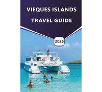 VIEQUES ISLANDS TRAVEL GUIDE 2026: Explore Vieques Island with Expert Itineraries, Outdoor Adventures, Culture, Local Insights, and Unforgettable Beaches