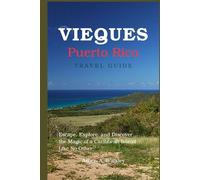 Vieques, Puerto Rico Travel Guide: Escape, Explore, and Discover the Magic of a Caribbean Island Like No Other (Easy Explore Adventure Collections)