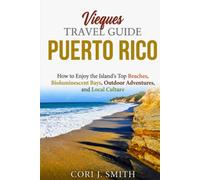Vieques Puerto Rico Winter Travel Guide: How to Enjoy the Island's Top Beaches, Bioluminescent Bays, Outdoor Adventures and Local Culture