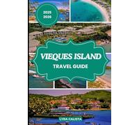 VIEQUES TRAVEL GUIDE 2025-2026: Experience the Wonders of Vieques Island with Suggested Itineraries, Cozy Stays, Authentic Adventures, and Must-Visit Beaches