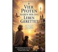 Vier Pfoten haben mir das Leben gerettet: Meine Reise zwischen Schmerz, Hoffnung und der Liebe Gottes