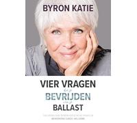 Vier vragen die je bevrijden van je ballast: The Work van Byron Katie in de praktijk