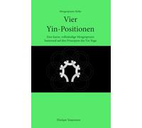 Vier Yin-Positionen: Eine kurze, vollständige Morgenpraxis basierend auf den Prinzipien des Yin Yoga (Morgenpraxis-Reihe)