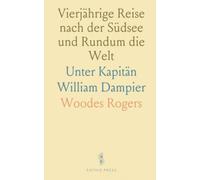 Vierjährige Reise nach der Südsee und Rundum die Welt: Unter Kapitän William Dampier