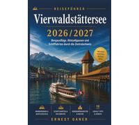 Vierwaldstättersee Reiseführer 2026/2027: Bergausflüge, Altstadtgassen und Schifffahrten durch die Zentralschweiz