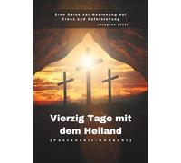 Vierzig Tage mit dem Heiland (Fastenzeit-Andacht): Eine Reise zur Besinnung auf Kreuz und Auferstehung (Ausgabe 2026) (In Christus verankerte Andachten)
