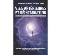 Vies antérieures et réincarnation: Un voyage au cœur de votre destinée spirituelle I Explorer vos vies passées, guérir votre karma et révéler votre mission d’âme