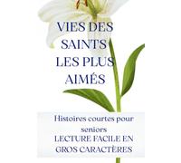 Vies des Saints les plus aimés: Histoires courtes pour seniors - Lecture facile en gros caractères - Livre de spiritualité chrétienne