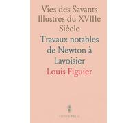 Vies des Savants Illustres du XVIIIe Siècle: Travaux notables de Newton à Lavoisier