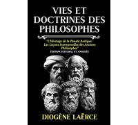 Vies et doctrines des philosophes "L'Héritage de la Pensée Antique: Les Leçons Intemporelles des Anciens Philosophes" Édition integral et annotée