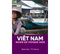 Viêt Nam Guide de voyage 2025: Découvrez des trésors cachés, des trésors culturels et des conseils essentiels pour une aventure inoubliable
