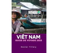 Viêt Nam Guide de voyage 2025: Découvrez des trésors cachés, des trésors culturels et des conseils essentiels pour une aventure inoubliable