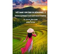 Viêt Nam ! Une âme de résilience - 1: Résonance psychologique à travers quatre œuvres francophones: Résonance psychologique à travers quatre oeuvres francophones