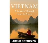 Vietnam: A Journey Through Heart & Flavor: A 14-Day Travel Guide Filled with Hidden Gems, Street Food Secrets & Real Stories from North to South (Archie Travel Books)