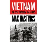 Vietnam: An Epic History of a Divisive War 1945-1975