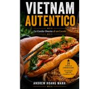Vietnam Autentico: La Guida Onesta di un Locale: GRATIS: Accesso diretto all'autore + Evita 15 errori + Scopri ciò che le altre guide non rivelano mai: 2 (Authentic Vietnam)