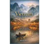 Vietnam: Between Mist and Memory: An essential guide to Hanoi, Ha Long Bay, Hoi An, and the Mekong Delta