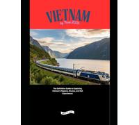 Vietnam by Train 2026: The Definitive Guide to Exploring Vietnam’s Regions, Routes, and Rail Experiences (Explore the World by Train in 2026)