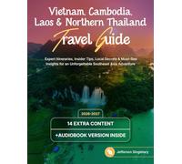 Vietnam, Cambodia, Laos & Northern Thailand Travel Guide: Expert Itineraries, Insider Tips, Local Secrets & Must-See Insights for an Unforgettable Southeast Asia Adventure