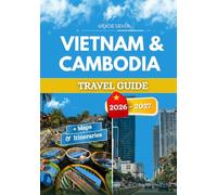VIETNAM & CAMBODIA TRAVEL GUIDE 2026 - 2027: Insider Tips, Local Experiences & Practical Advice for Every Traveler