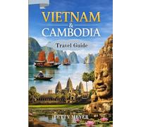 Vietnam & Cambodia Travel Guide: Explore Ancient Temples, Vibrant Cities and Hidden Cultural Treasures in Southeast Asia (Guidebook Travel by Betty M. Meyer)