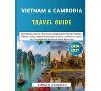 Vietnam & Cambodia Travel Guide2026-2027: The Ultimate Two-in-One Travel Companion to Ancient Temples, Vibrant Cities, Tropical Islands, Rich Culture, ... and Unforgettable Southeast Asian Adventure