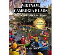 VIETNAM, CAMBOGIA E LAOS GUIDA TURISTICA 2025/2026 (A COLORI): Scopri Il Cuore Dell'indocina E Del Sud-Est Asiatico:Hanoi, Ho Chi Minh, Phnom Penh, Siem Reap, Luang Prabang