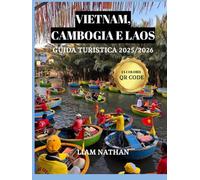 VIETNAM, CAMBOGIA E LAOS GUIDA TURISTICA 2025/2026 (A COLORI): Scopri Il Cuore Dell'indocina E Del Sud-Est Asiatico:Hanoi, Ho Chi Minh, Phnom Penh, Siem Reap, Luang Prabang