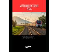 Vietnam en train 2026: Le guide ultime pour explorer les régions, les itinéraires et les expériences ferroviaires du Vietnam (Explore the World by Train in 2026)