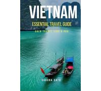 VIETNAM ESSENTIAL TRAVEL GUIDE SOLO TRAVEL LIKE A PRO: Discover Hidden Gems, Experience Culture, Food and Freedom, Dive In With Insider Tips, Hacks and Safety Strategies