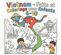 Vietnam - Faits et Coloriage pour Enfants 6-10: Livre éducatif avec faits faciles, activités de coloriage, géographie, monuments, fêtes et vie quotidienne