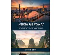 Vietnam for Nomads Travel Guide: How to Work, Live, Save, and Adventure in Vietnam as a Digital Nomad or Expat (Nomad Genie Travel Guides)