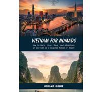 Vietnam for Nomads Travel Guide: How to Work, Live, Save, and Adventure in Vietnam as a Digital Nomad or Expat (Nomad Genie Travel Guides)