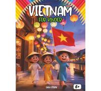 Vietnam für Kinder: Eine spannende Reise durch das Land der Drachen, Reisfelder und schwimmenden Märkte: Ein Entdeckerbuch für junge Weltenbummler: ... magische Legenden bis hin zu bunten Festen