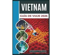 VIETNAM Guía de viaje 2026: Explore diversos paisajes, una rica cultura y destinos pintorescos, desde ciudades animadas hasta playas tranquilas y montañas majestuosas.