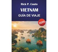 VIETNAM GUÍA DE VIAJE 2026: Planificación práctica desde Hanói hasta Ho Chi Minh con costes justos y selecciones locales