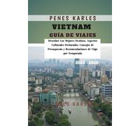 Vietnam Guía de Viajes 2025 - 2026: Descubre Los Mejores Destinos, Aspectos Culturales Destacados, Consejos de Presupuesto y Recomendaciones de Viaje por Temporada