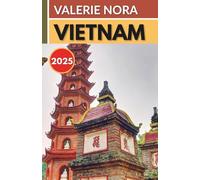 VIETNAM GUIDA DI VIAGGIO 2025: Un'esperienza aggiornata e completa del Vietnam: destinazioni imperdibili, tesori nascosti, dove alloggiare, il periodo ... il Paese e consigli di viaggio essenziali.