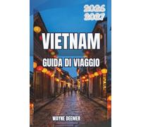 VIETNAM GUIDA DI VIAGGIO 2026-2027: Templi, cibo di strada e strade per motociclisti da nord a sud