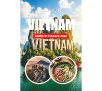 VIETNAM GUIDA DI VIAGGIO 2026: Esplora Hanoi, Sapa, Ninh Binh, Phu Quoc, la Baia di Ha Long e i migliori luoghi da visitare in Vietnam