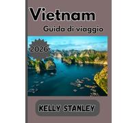 Vietnam Guida di viaggio 2026: Guida di viaggio del Vietnam: il compagno perfetto per esplorare la destinazione più affascinante dell'Asia