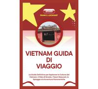 VIETNAM GUIDA DI VIAGGIO 2026: La Guida Definitiva per Esplorare la Cultura del Vietnam, il Cibo di Strada, i Tesori Nascosti, le Spiagge e le Avventure Panoramiche
