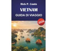VIETNAM GUIDA DI VIAGGIO 2026: Pianificazione pratica da Hanoi a Ho Chi Minh con costi onesti e scelte locali