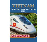 VIETNAM GUIDA DI VIAGGIO IN TRENO 2026: PADRONEGGIA LE FERROVIE MODERNE, SCOPRI SCORCI NASCOSTI E ORIENTATI COME UN ABITANTE DEL POSTO.