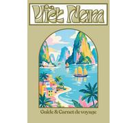 Vietnam Guide & Carnet de voyage: L’indispensable pour voyager - Imagine ton séjour au Vietnam parfaitement organisé… et tous tes souvenirs réunis ... voyage - Expérience & organisation)
