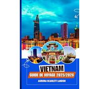 VIETNAM GUIDE DE VOYAGE 2025/2026: Découvrez Les Trésors Les Moins Connus Avec Des Conseils D'initiés, Des Destinations Incontournables Et Des Secrets Locaux.
