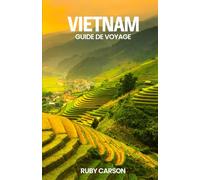VIETNAM GUIDE DE VOYAGE 2025 (updated 2025 travel guide books including translated versions (English, German, Italian, French, Spanish, dutch, Japanese))