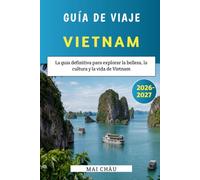 Vietnam Guide de voyage 2026-2027: Le guide ultime pour explorer la beauté, la culture et l'art de vivre au Vietnam