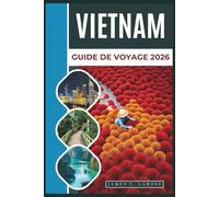 VIETNAM Guide de voyage 2026: Explorez des paysages variés, une culture riche et des destinations pittoresques, des villes animées aux plages paisibles en passant par les montagnes majestueuses.